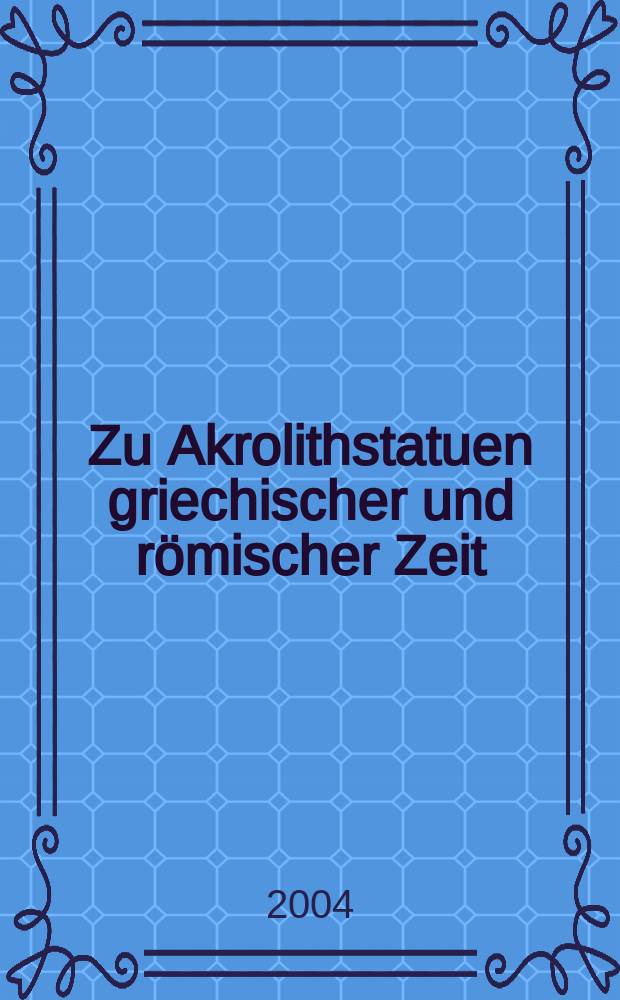 Zu Akrolithstatuen griechischer und römischer Zeit = Акролиты греческого и римского времени