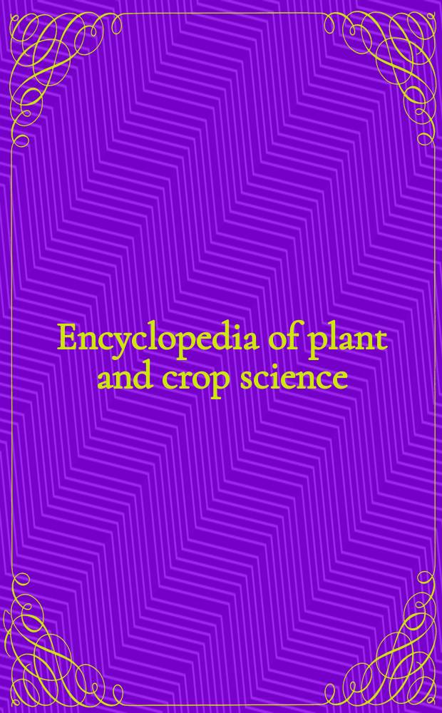 Encyclopedia of plant and crop science = Растениеводство и наука высоких урожаев.