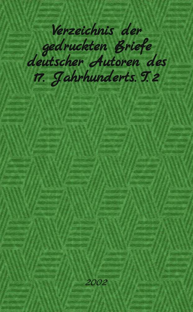 Verzeichnis der gedruckten Briefe deutscher Autoren des 17. Jahrhunderts. T. 2 : Drucke zwischen 1751 und 1980