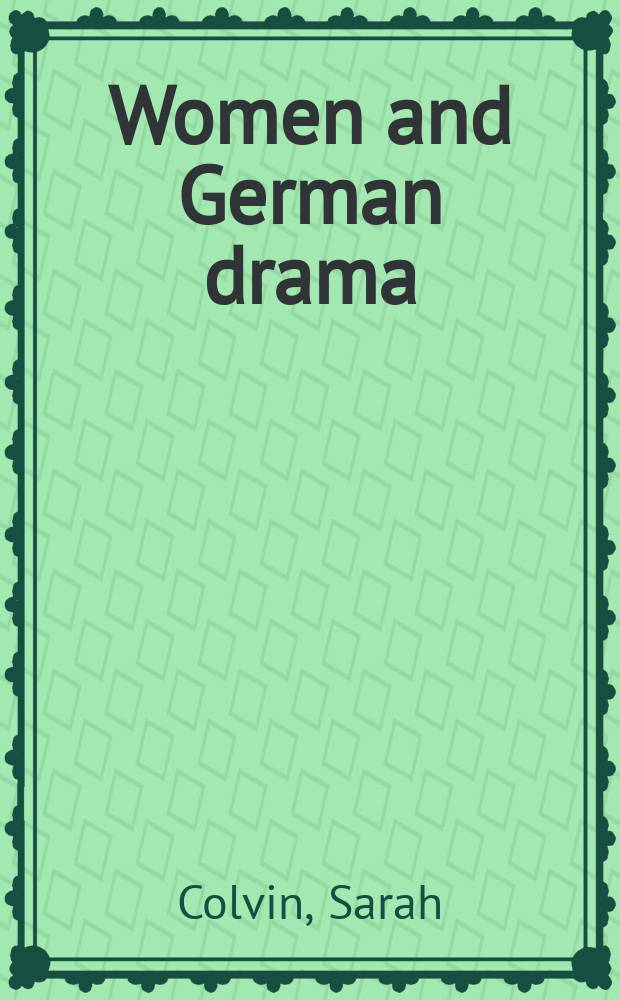 Women and German drama : playwrights a. their texts, 1860-1945 = Женщина и немецкая драма