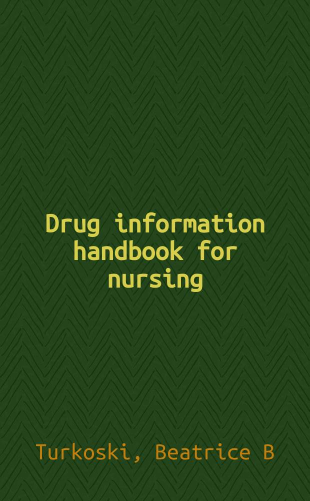 Drug information handbook for nursing : incl.: assessment, administration, monitoring guidelines, a. patient education = Лекарственнное информационное руководство для медицинских сестер.