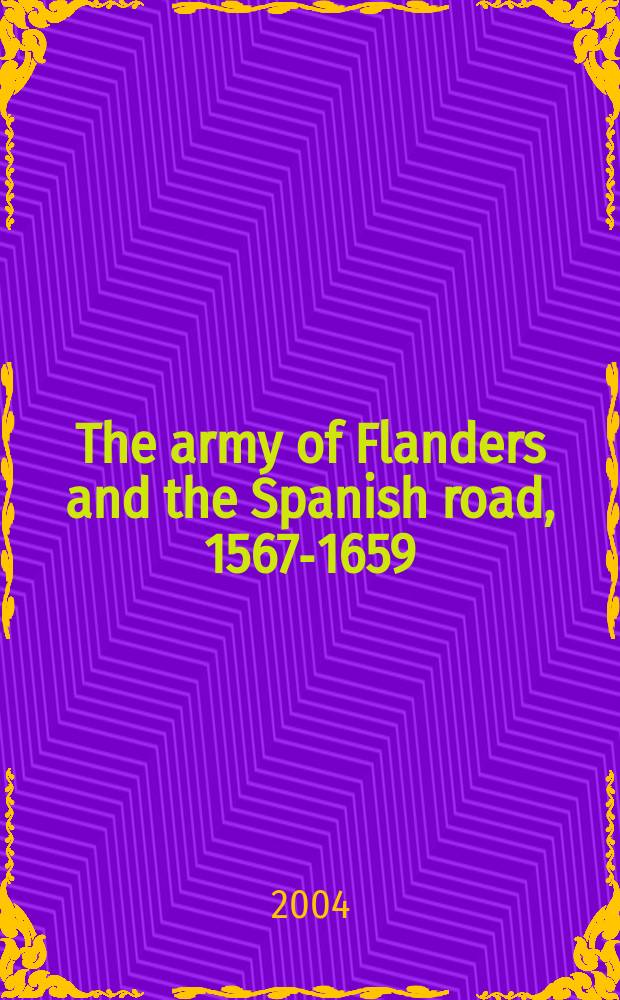 The army of Flanders and the Spanish road, 1567-1659 : the logistics of Spanish victory a. defeat in the Low Countries' wars = Армия Фландрии и испанский путь, 1567 - 1659: Материально-техническое обеспечение испанской победв и поражение в Нидерландских войнах