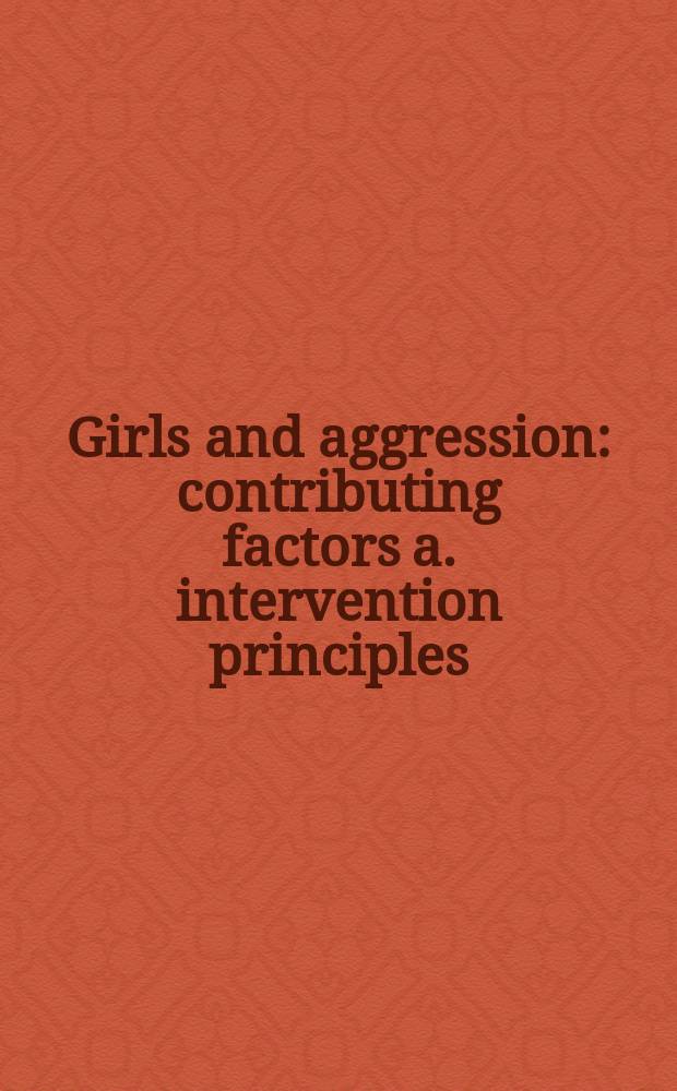 Girls and aggression : contributing factors a. intervention principles = Девочки и агрессия