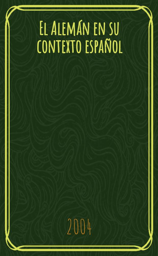 El Alemán en su contexto español = Deutsch im spanischen Kontext : Actas IV Congr. de Asoc. de germanistas y profesores de alemán en España, Santiago de Compostela, 26-28 sept. de 2002 = Немецкий в испанском контексте