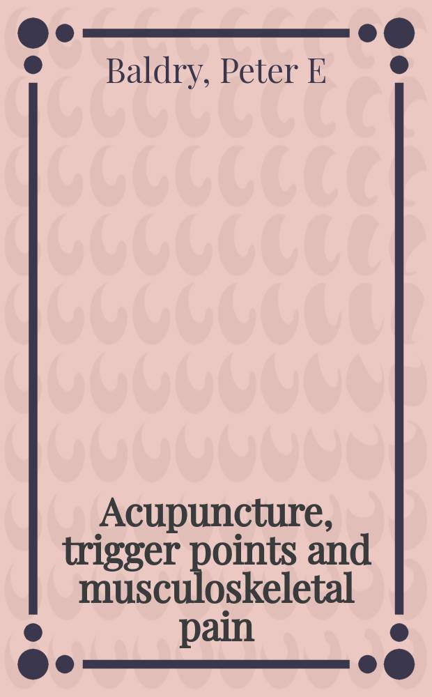 Acupuncture, trigger points and musculoskeletal pain : a sci. approach to acupuncture for use by doctors a. physiotherapists in the diagnosis a. management of myofascial trigger point pain = Акупунктура, триггерные точки и мышечно-скелетная боль.