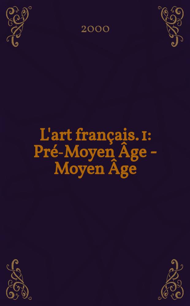 L'art français. [1] : Pré-Moyen Âge - Moyen Âge = До средних веков. Средние века