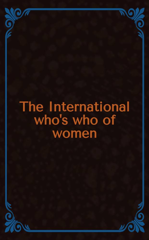 The International who's who of women : [A biogr. ref. guide to the most eminent, talented a. distinguished women in the world]. Ed. 4 : 2004