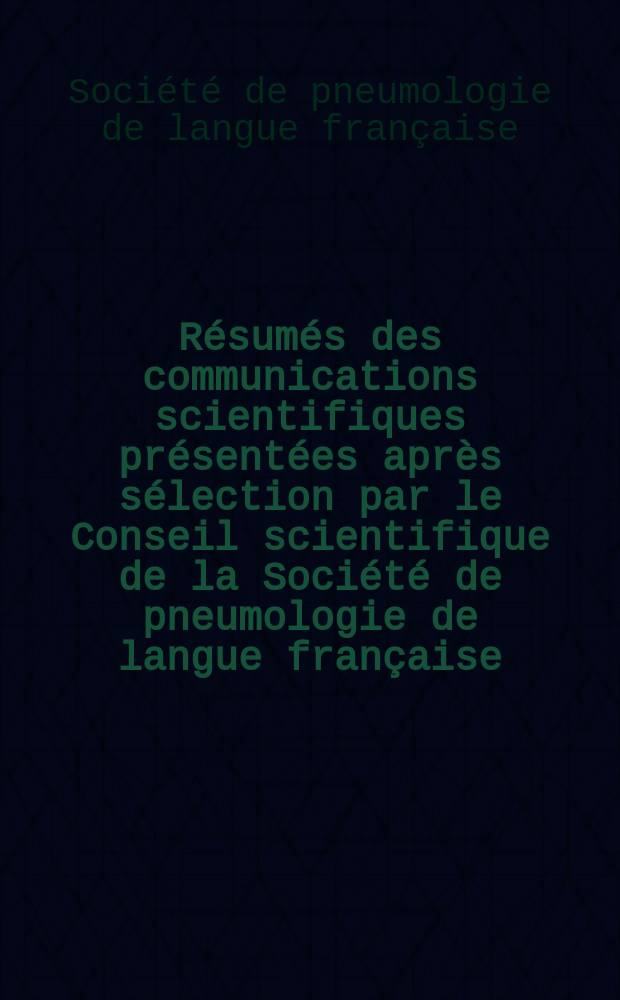 Résumés des communications scientifiques présentées après sélection par le Conseil scientifique de la Société de pneumologie de langue française