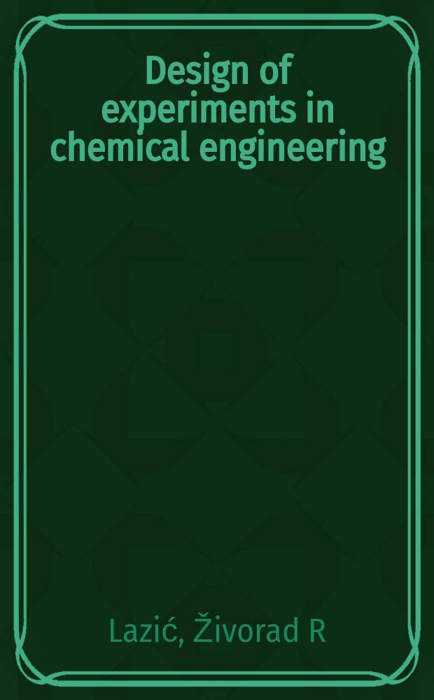 Design of experiments in chemical engineering : a practical guide