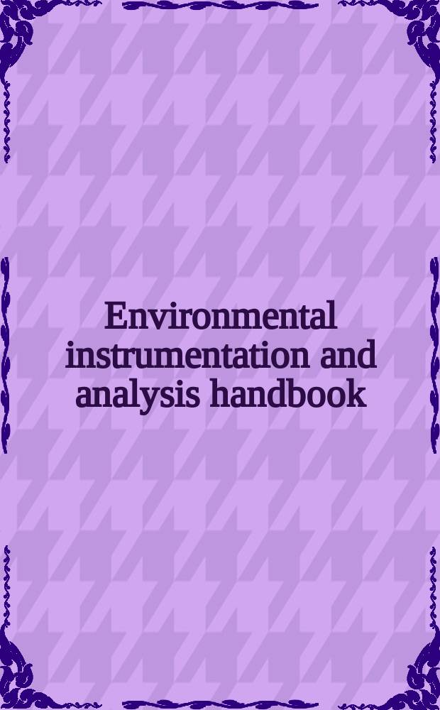 Environmental instrumentation and analysis handbook = Руководство по исследованию и анализу окружающей среды.