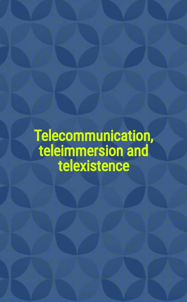 Telecommunication, teleimmersion and telexistence : proc. of CREST (Core research for evolution science a. technology) symp. on telecommunication, teleimmersion and telexistence, Tokyo, Dec. 3, 2002