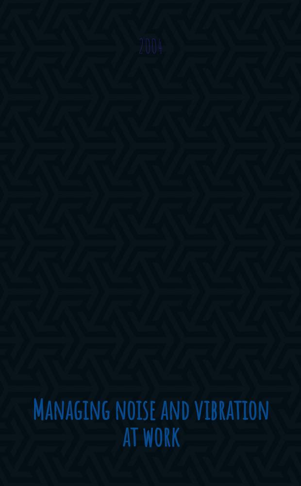 Managing noise and vibration at work : a practical guide to assessment, measurement a. control = Ведение шума и вибрации на рабочем месте: практическое руководство по оценке, мероприятиям и контролю.