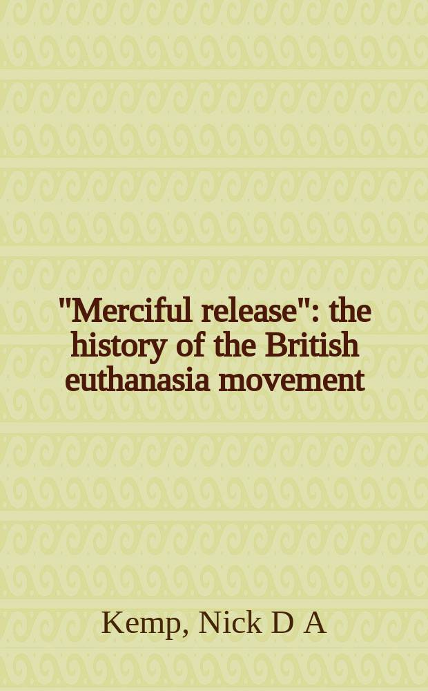 "Merciful release" : the history of the British euthanasia movement = Милосердное освобождение: история движения эвтаназии в Великобритании.