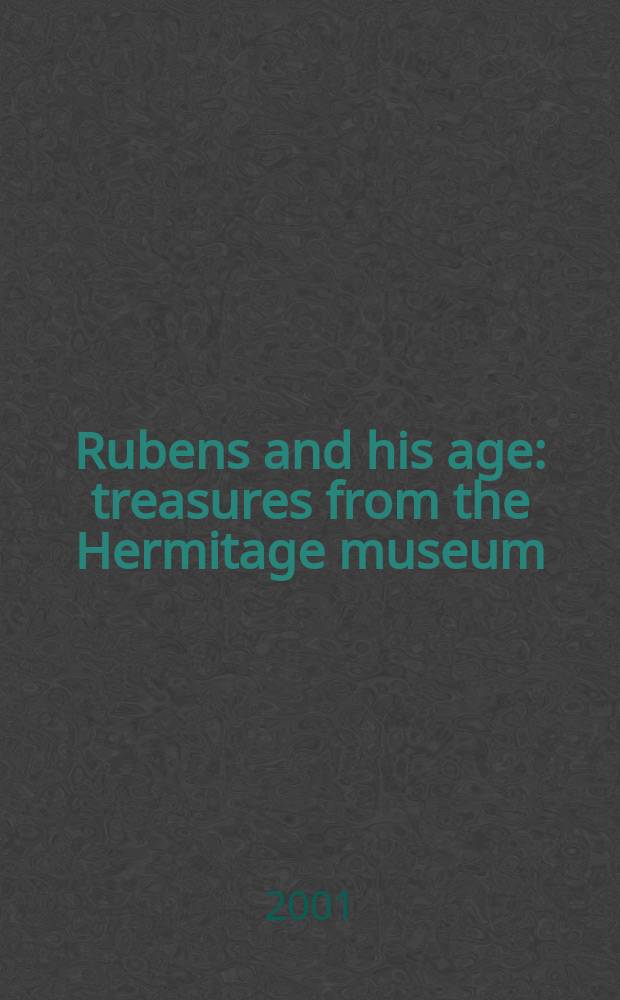 Rubens and his age : treasures from the Hermitage museum : catalogue of an Exhib. held at the Art gallery of Ontario, May 5-August 12, 2001 = Рубенс и его время. Выставка сокровищ из Государственного Эрмитажа в Художественной галерее в Торонто