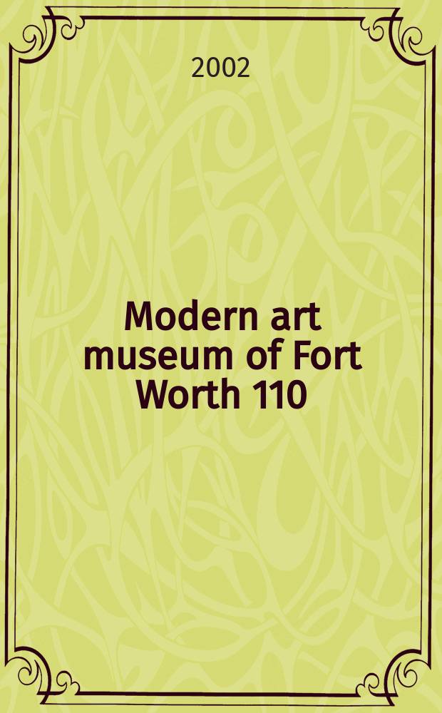 Modern art museum of Fort Worth 110 : published in conjunction with the Exhibition '110 years: the permanent collection of the Modern art museum of Fort Worth', held at the Modern art museum of Fort Worth, December 2002 - March 2003 = Музей современного искусства Форт Вос 110