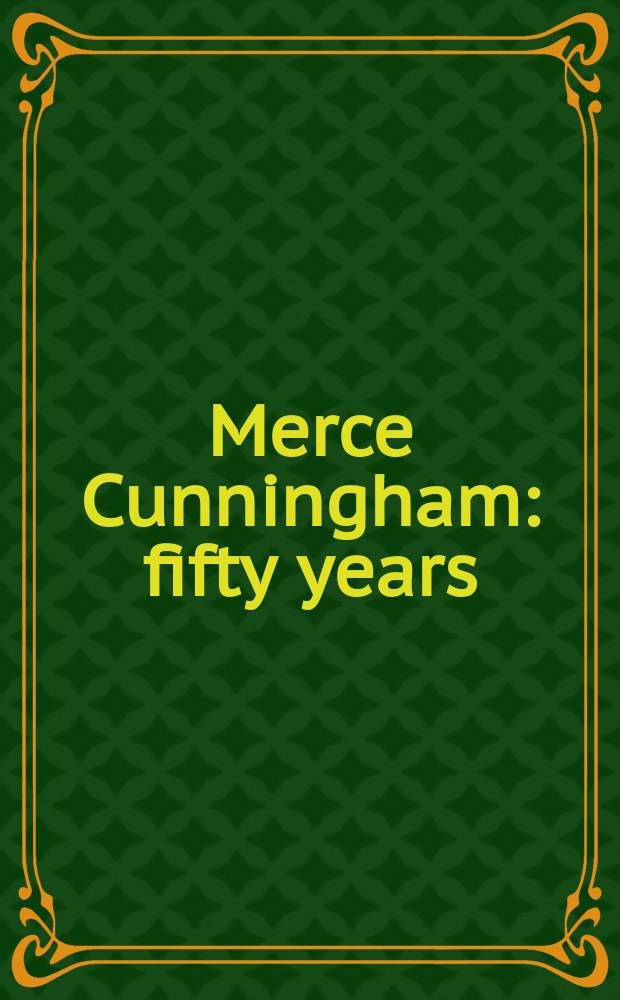 Merce Cunningham : fifty years : published in conjunction with a traveling Exhibition = Каннингем Мерс