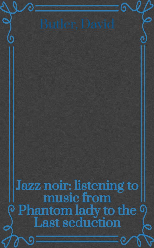 Jazz noir : listening to music from Phantom lady to the Last seduction = Черный джаз