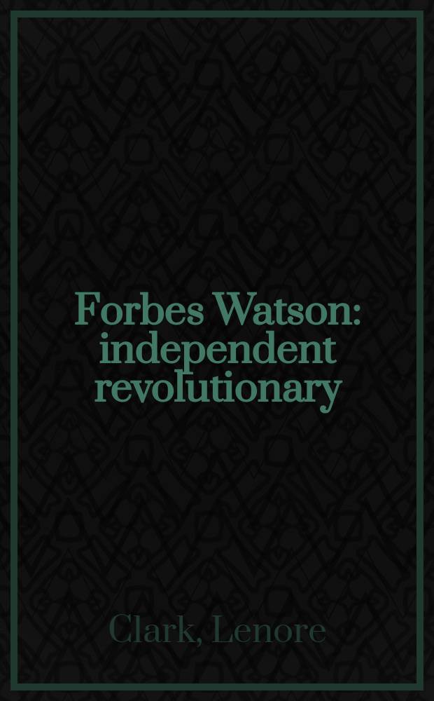 Forbes Watson : independent revolutionary = Форбз Уотсон - революционный человек