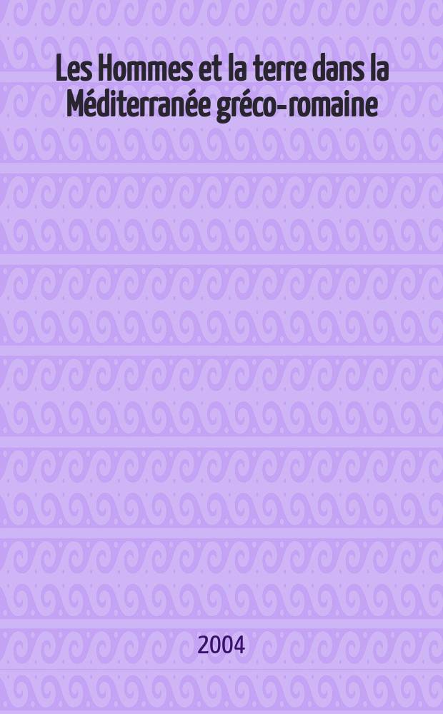 Les Hommes et la terre dans la Méditerranée gréco-romaine = Люди и земля Средиземноморья в греко-римскую эпоху