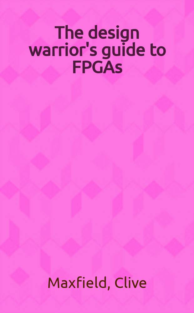The design warrior's guide to FPGAs : devices, tools and flows