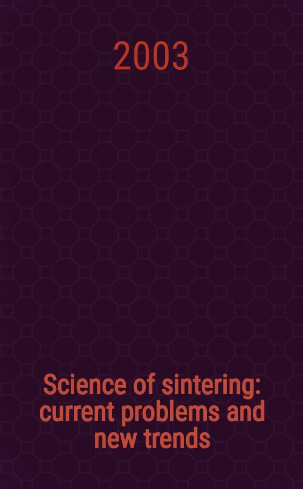 Science of sintering: current problems and new trends = Наука о синтеровању: текући проблеми и правци развоjа : papers presented at the X World round table conference on sintering (X WRTCS)