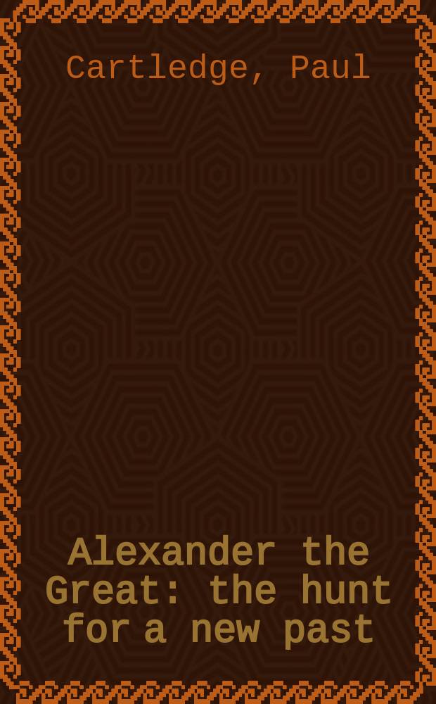 Alexander the Great : the hunt for a new past = Александр Великий: исследуя новое прошлое