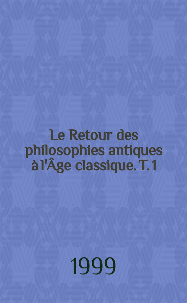 Le Retour des philosophies antiques à l'Âge classique. T. 1 : Le Stoïcisme au XVIe et au XVIIe siècle