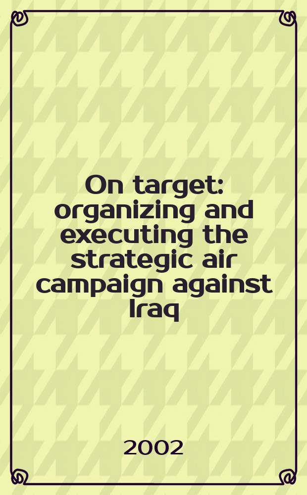 On target : organizing and executing the strategic air campaign against Iraq = По цели: Организация и исполнение стратегических воздушных операций против Ирака