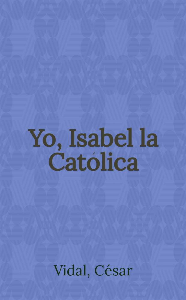 Yo, Isabel la Católica : novela