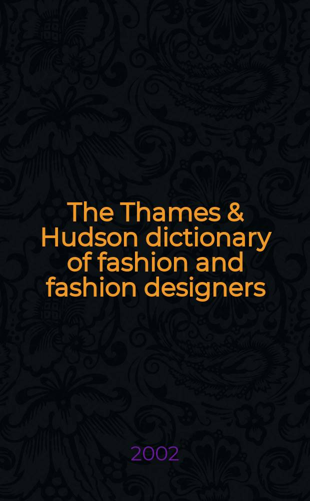 The Thames & Hudson dictionary of fashion and fashion designers = Словарь Тэймс и Хадсон моды и дизайнеров