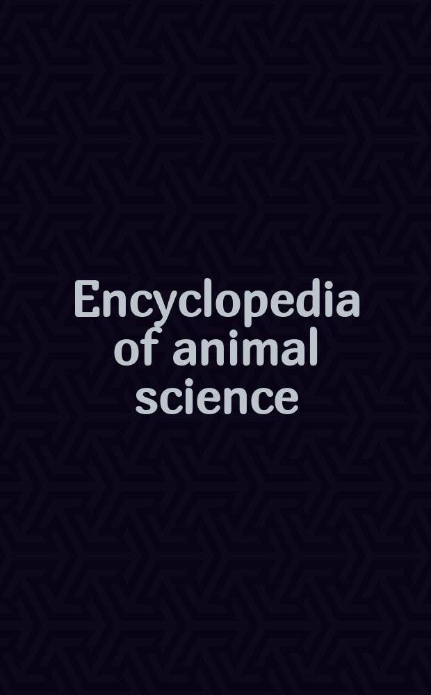 Encyclopedia of animal science = Наука о животных.Энциклопедия