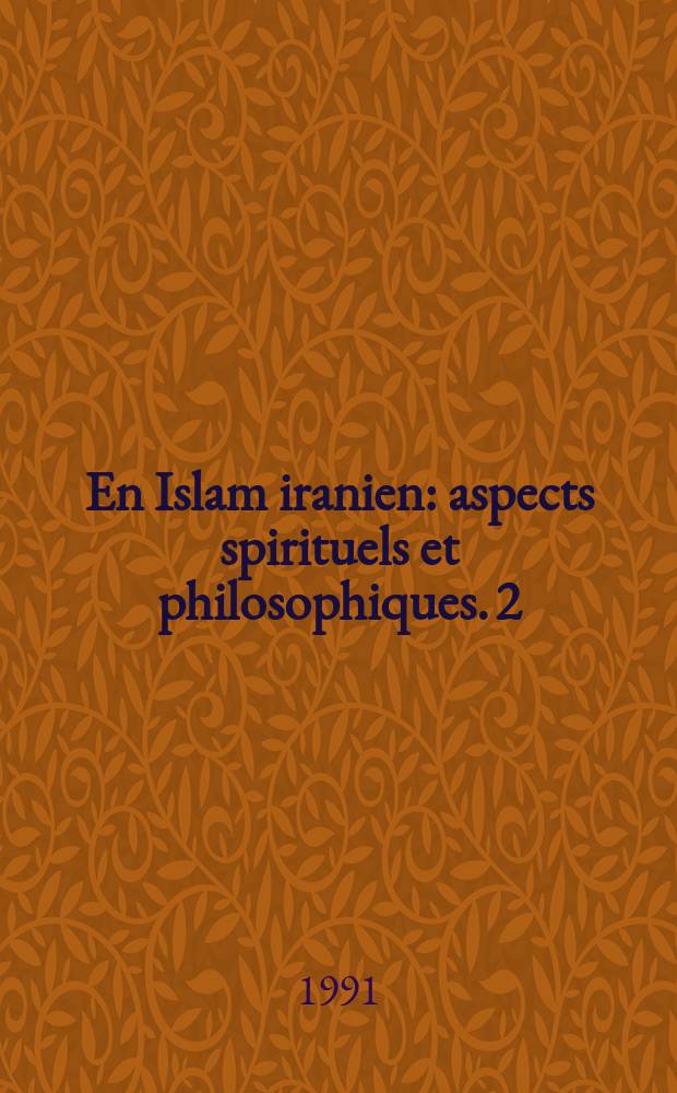 En Islam iranien : aspects spirituels et philosophiques. 2 : Sohrawardî et les Platoniciens de Perse