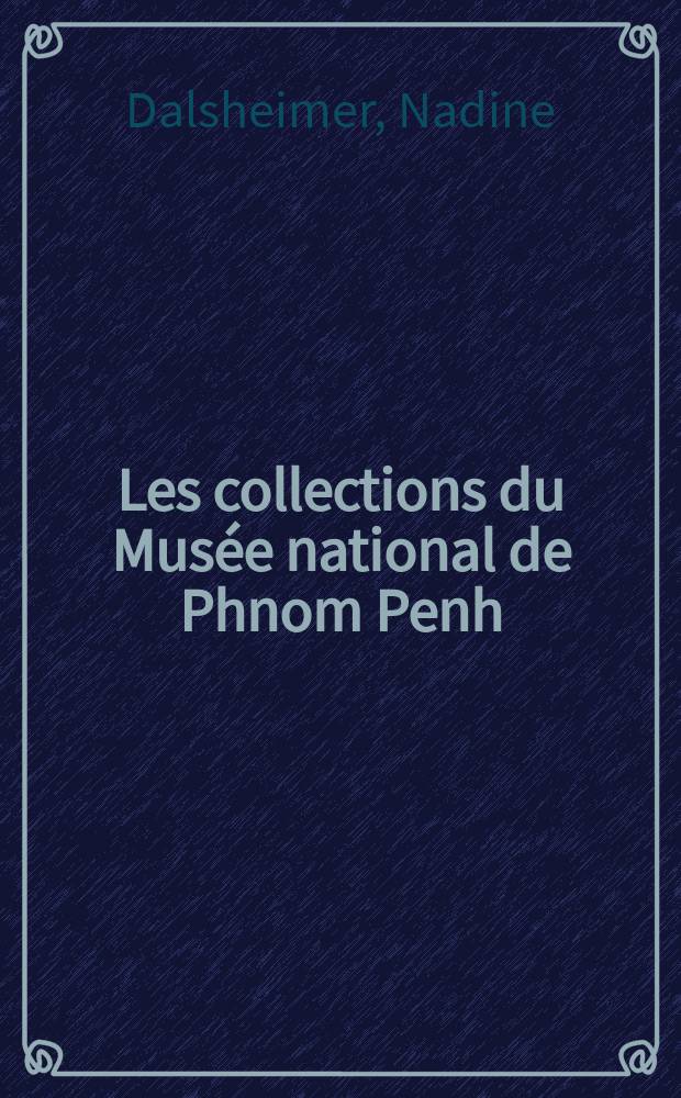 Les collections du Musée national de Phnom Penh : l'art du Cambodge ancien : catalogue = Коллекции Национального музея Пном Пеня:искусство древней Камбоджи