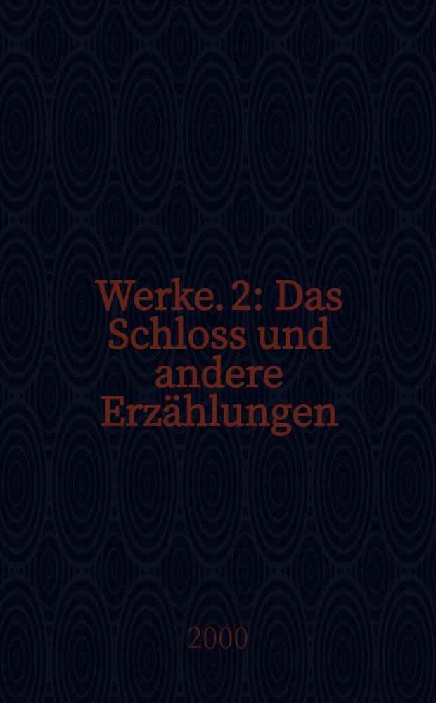 Werke. [2] : Das Schloss und andere Erzählungen