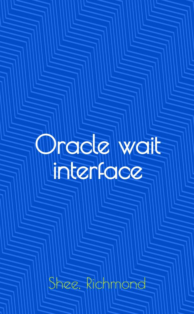 Oracle wait interface : a practical guide to performance diagnostics & tuning