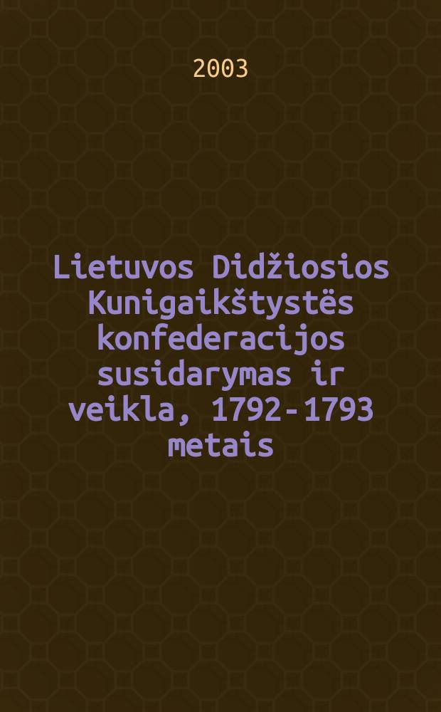 Lietuvos Didžiosios Kunigaikštystёs konfederacijos susidarymas ir veikla, 1792-1793 metais = Формирование и деятельность конфедерации Великого герцогства Литовского в 1792 - 1793