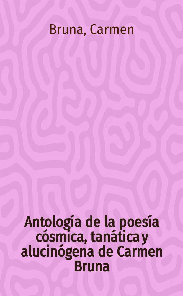 Antología de la poesía cósmica, tanática y alucinógena de Carmen Bruna
