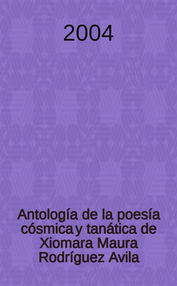 Antología de la poesía cósmica y tanática de Xiomara Maura Rodríguez Avila