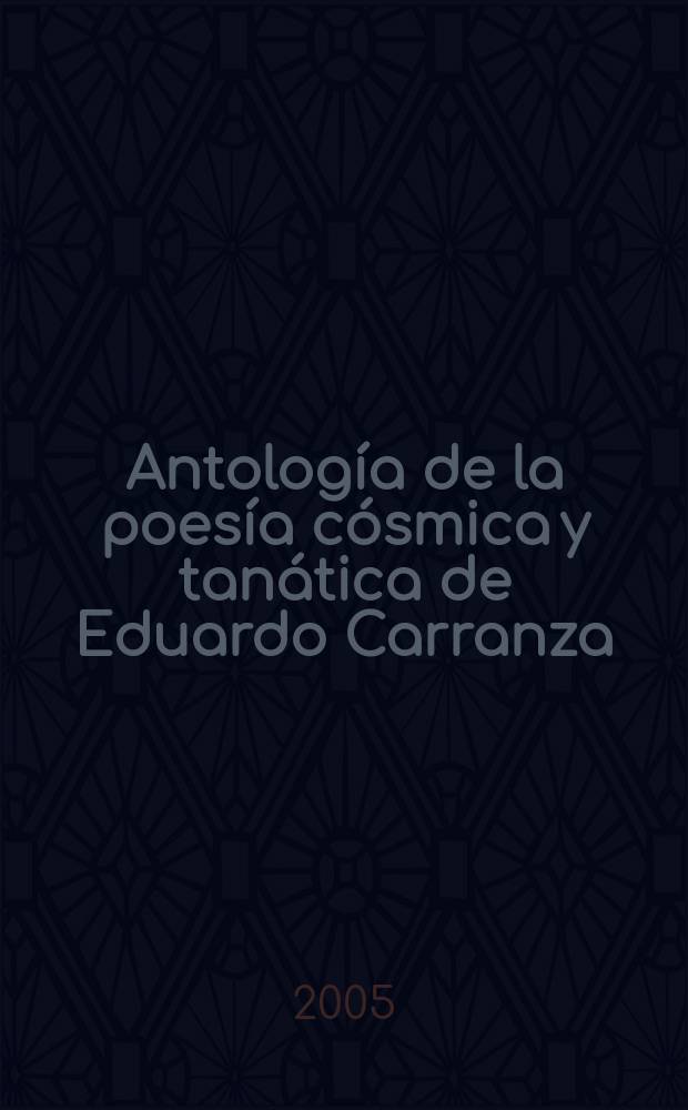Antología de la poesía cósmica y tanática de Eduardo Carranza (1913-85)
