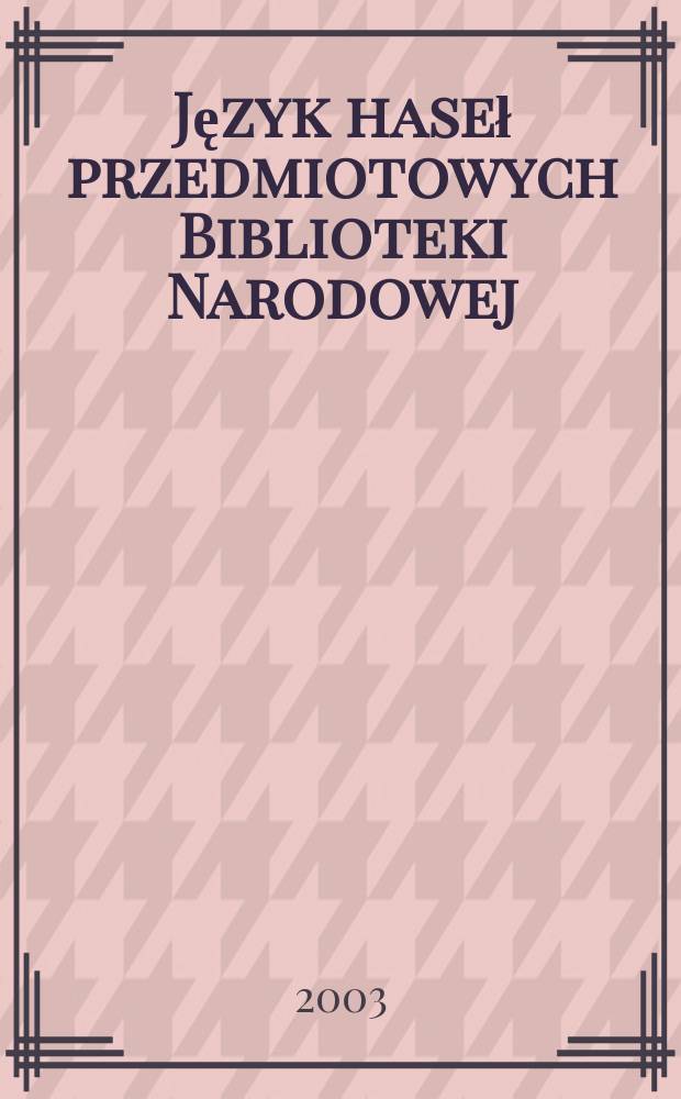 Język haseł przedmiotowych Biblioteki Narodowej : Studium analityczno-porównawcze = Язык предметных рубрик Национальной Библиотеки