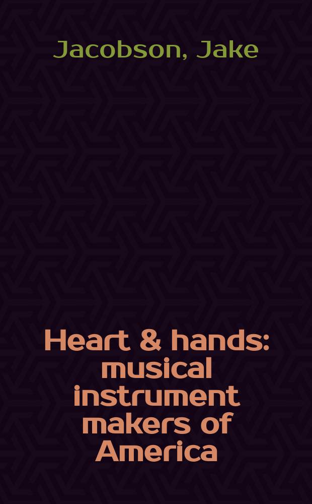 Heart & hands : musical instrument makers of America : an album = Сердце и руки:мастера музыкальных инструментов Соединенных Штатов Америки