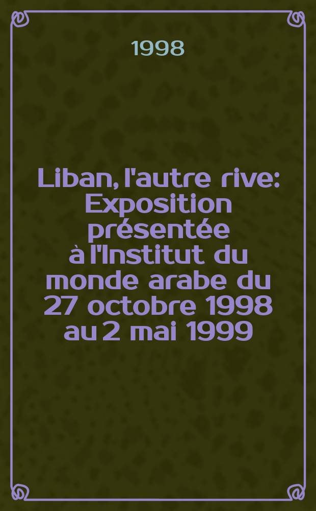 Liban, l'autre rive : Exposition présentée à l'Institut du monde arabe du 27 octobre 1998 au 2 mai 1999 : catalogue = Ливан; другой берег