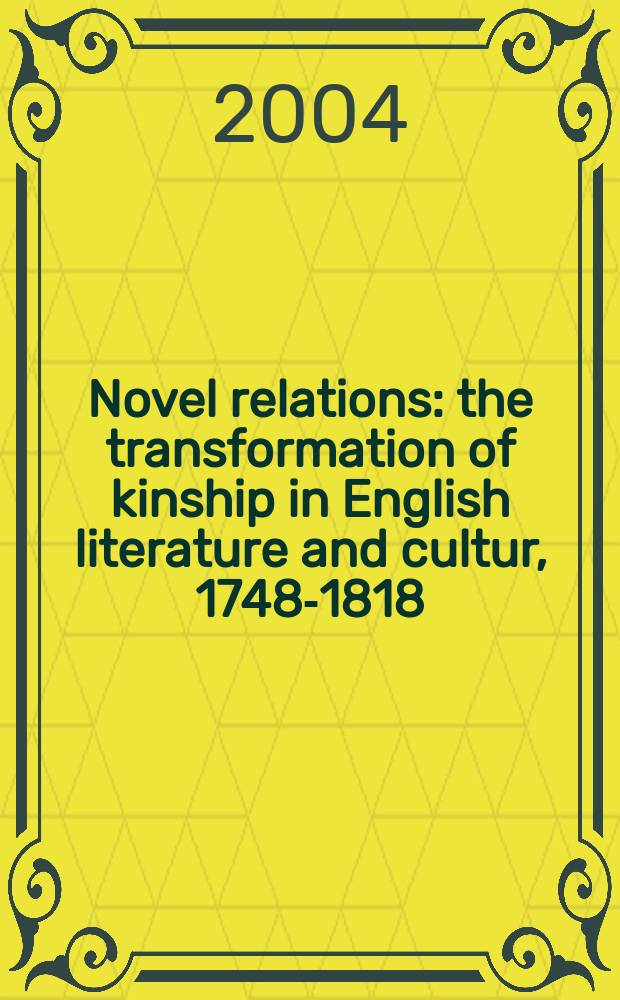 Novel relations : the transformation of kinship in English literature and cultur, 1748-1818 = Новые отношения