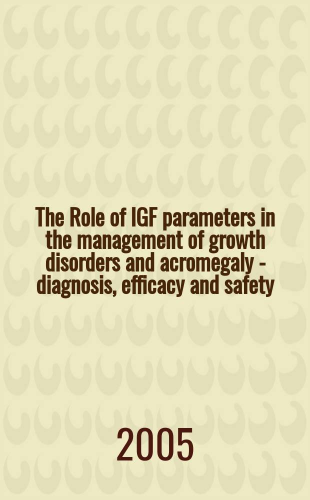 The Role of IGF parameters in the management of growth disorders and acromegaly - diagnosis, efficacy and safety = Роль параметров инсулинподобного фактора роста в лечении расстройств роста и акромегалии-диагностика,эффективность и безопасность