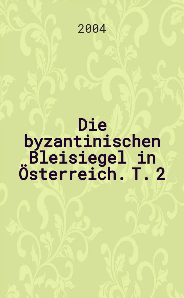 Die byzantinischen Bleisiegel in Österreich. T. 2 : Zentral- und Provinzialverwaltung