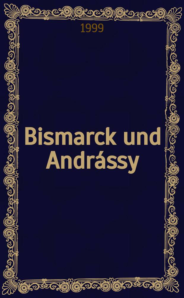 Bismarck und Andrássy : Ungarn in der deutschen Machtpolitik in der 2. Hälfte des 19. Jahrhunderts = Бисмарк и Андраши: Венгрия в немецкой политике власти во 2-й половине 19 в.