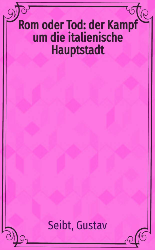 Rom oder Tod : der Kampf um die italienische Hauptstadt = Рим или смерть: война за столицу Италии