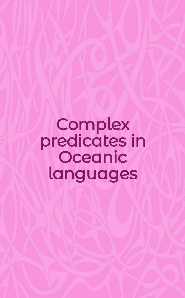 Complex predicates in Oceanic languages : Studies in the dynamics of binding a. boundness : based on the Workshop on serial a. compound verbs in Oceanic lang. on the occasion of the Third Europ. meeting on Oceanic ling. in March 2001, Paris = Комплекс предикативов в языках народов Океании