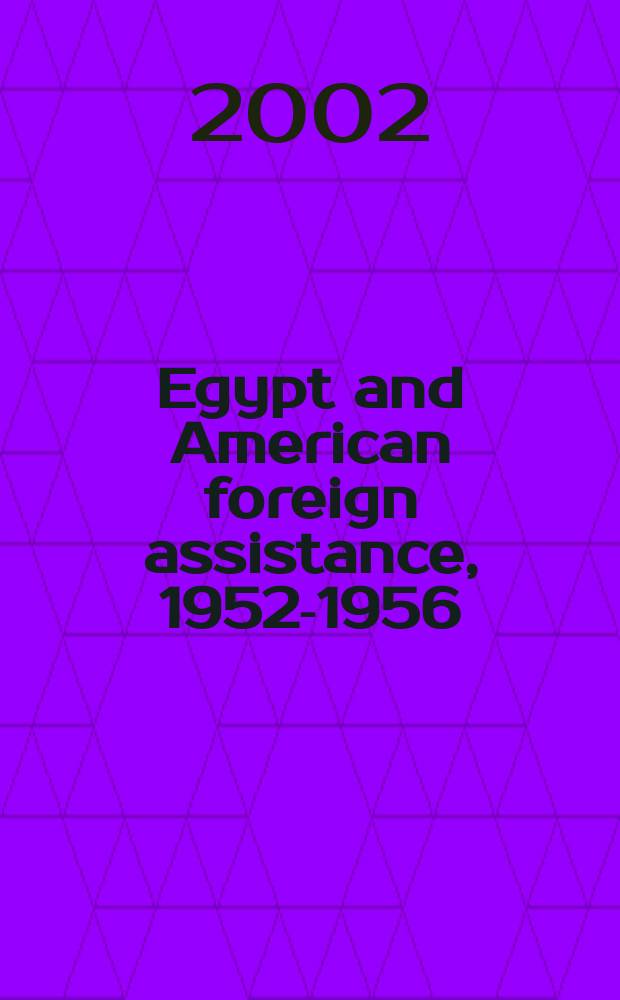 Egypt and American foreign assistance, 1952-1956 : hopes dashed = Египет и американская поддержка, 1952-1956