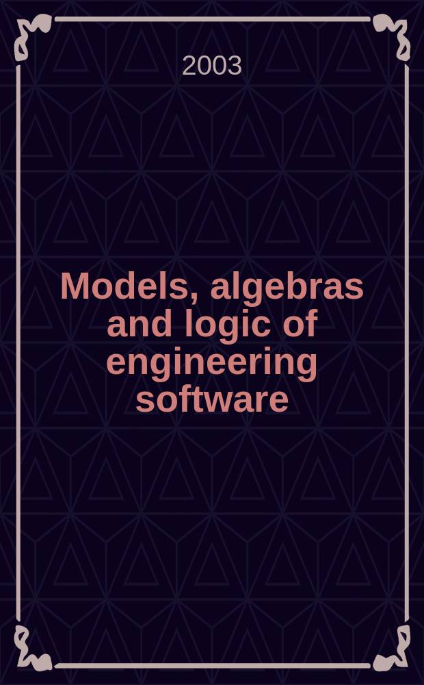 Models, algebras and logic of engineering software : Proc. of the NATO Advanced study inst., Marktoberdorf, Germany, 30 July - 11 Aug. 2002